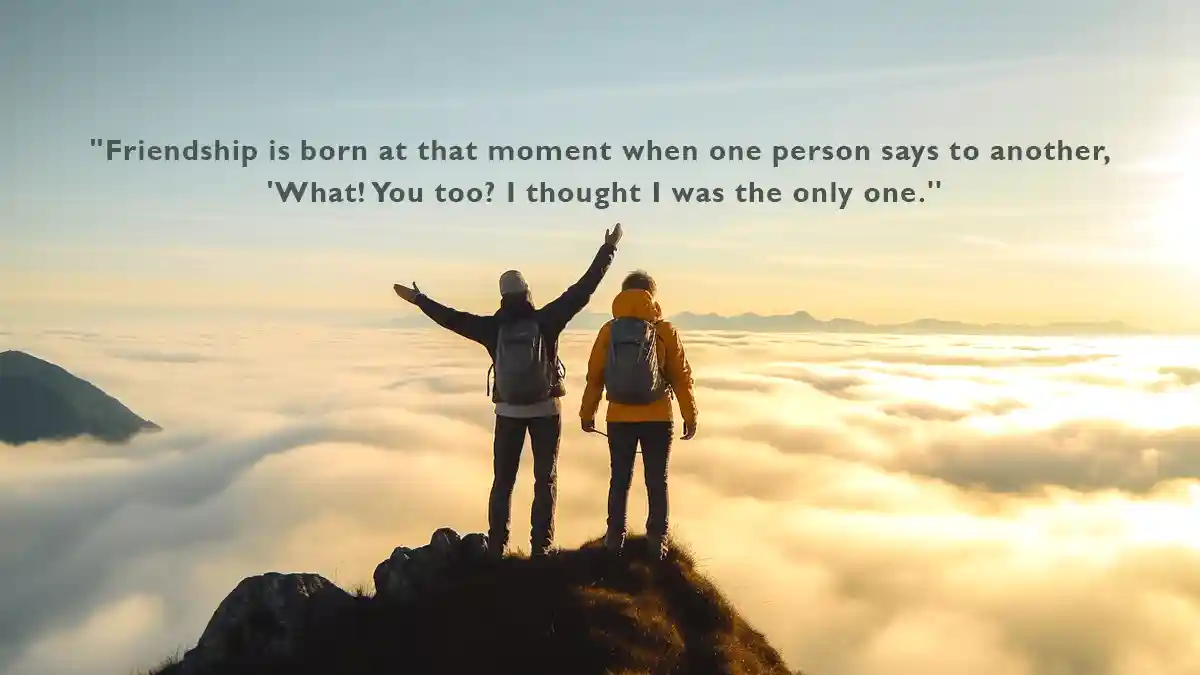 Friendship-is-born-at-that-moment-when-one-person-says-to-another-What-You-too-I-thought-I-was-the-only-one-Quote