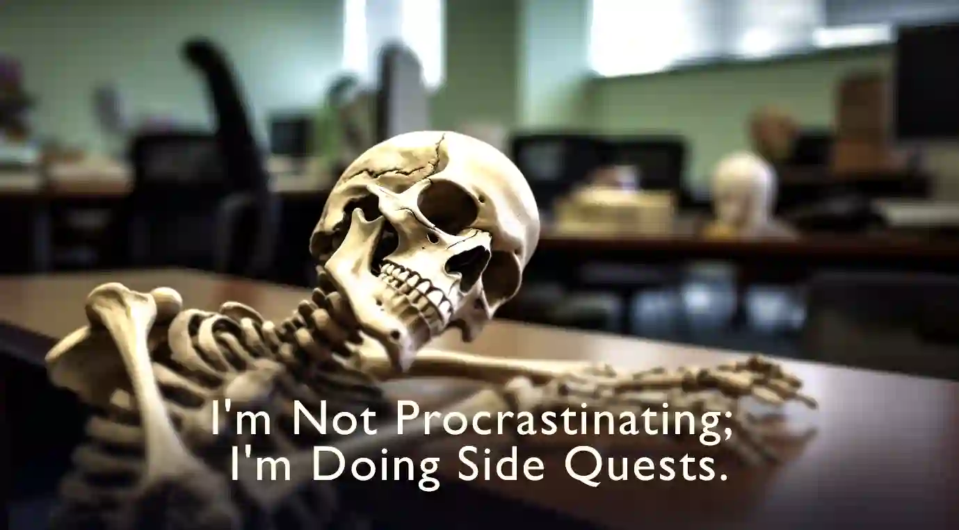"I'm not procrastinating; I'm doing side quests."