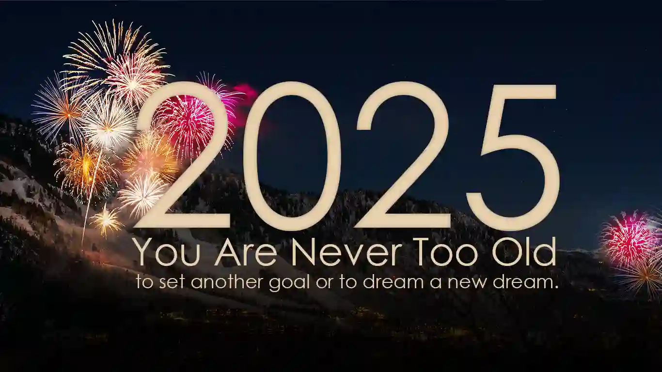 You are never too old to set another goal or to dream a new dream. 2025 wish and message. 